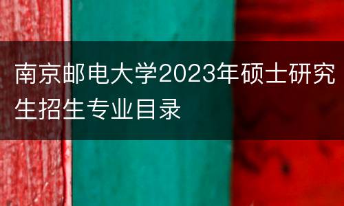 南京邮电大学2023年硕士研究生招生专业目录