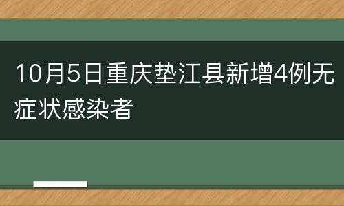 10月5日重庆垫江县新增4例无症状感染者
