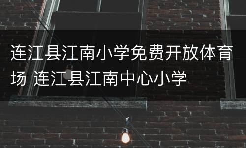 连江县江南小学免费开放体育场 连江县江南中心小学