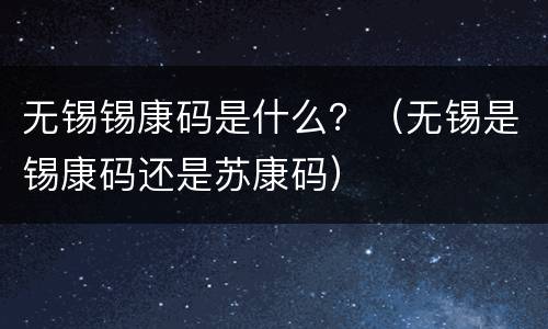 无锡锡康码是什么？（无锡是锡康码还是苏康码）