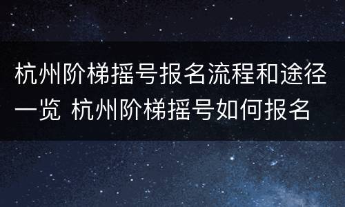 杭州阶梯摇号报名流程和途径一览 杭州阶梯摇号如何报名