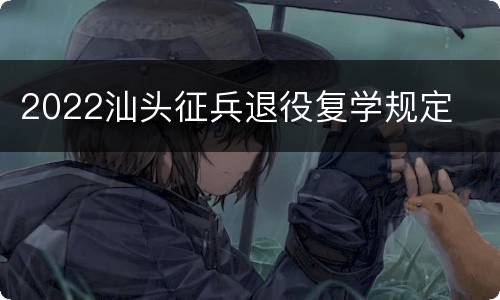 2022汕头征兵退役复学规定
