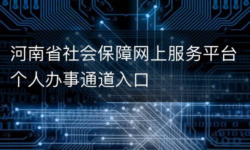 河南省社会保障网上服务平台个人办事通道入口