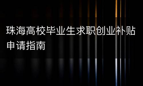珠海高校毕业生求职创业补贴申请指南