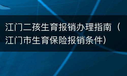 江门二孩生育报销办理指南（江门市生育保险报销条件）