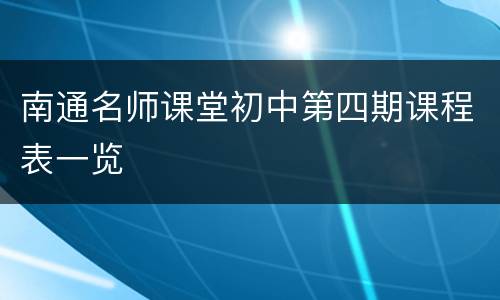 南通名师课堂初中第四期课程表一览