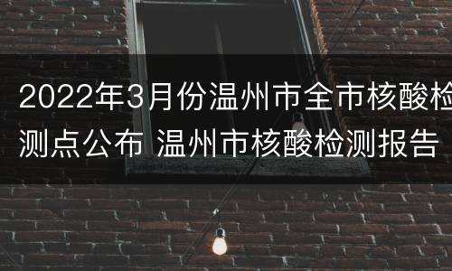 2022年3月份温州市全市核酸检测点公布 温州市核酸检测报告