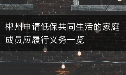 郴州申请低保共同生活的家庭成员应履行义务一览