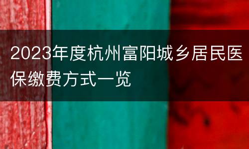 2023年度杭州富阳城乡居民医保缴费方式一览