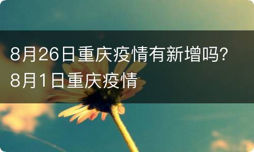 8月26日重庆疫情有新增吗？ 8月1日重庆疫情