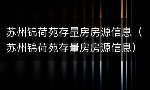 苏州锦荷苑存量房房源信息（苏州锦荷苑存量房房源信息）