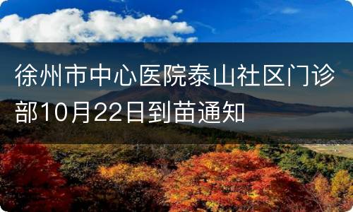 徐州市中心医院泰山社区门诊部10月22日到苗通知