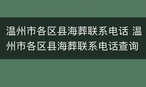 温州市各区县海葬联系电话 温州市各区县海葬联系电话查询