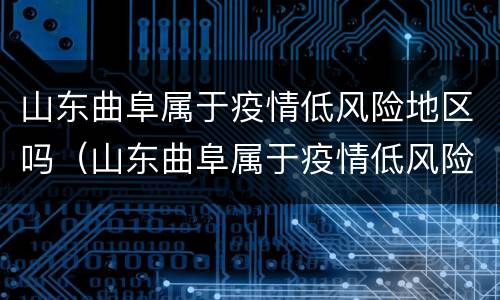 山东曲阜属于疫情低风险地区吗（山东曲阜属于疫情低风险地区吗现在）