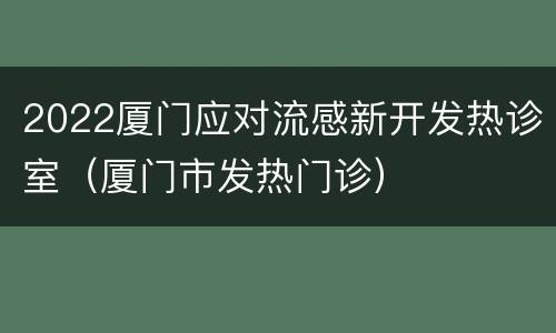 2022厦门应对流感新开发热诊室（厦门市发热门诊）