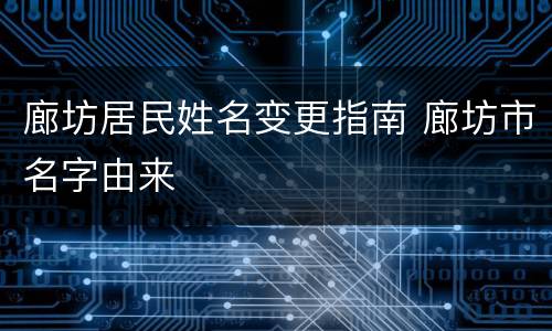 廊坊居民姓名变更指南 廊坊市名字由来