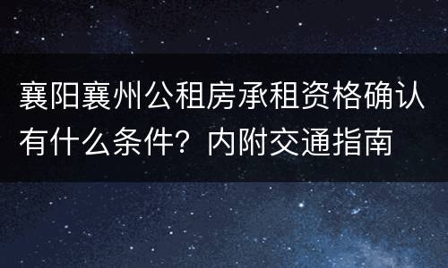 襄阳襄州公租房承租资格确认有什么条件？内附交通指南