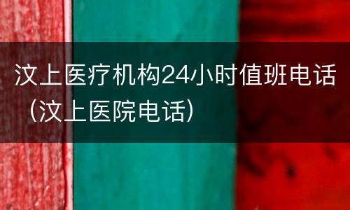 汶上医疗机构24小时值班电话（汶上医院电话）