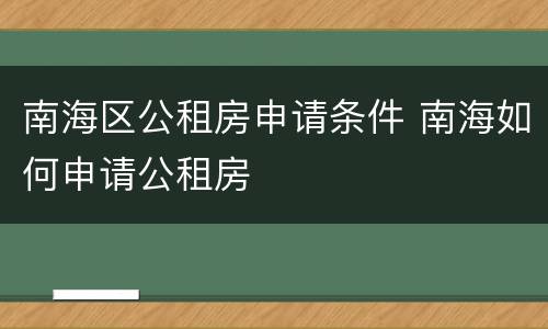 南海区公租房申请条件 南海如何申请公租房
