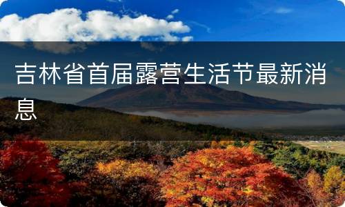 吉林省首届露营生活节最新消息