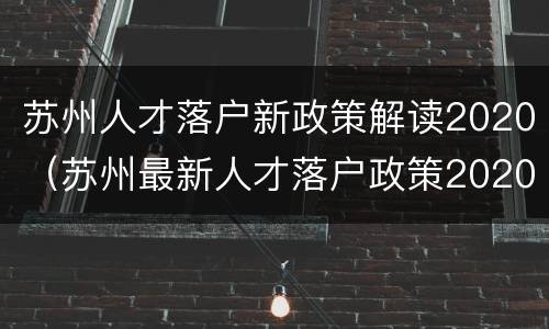 苏州人才落户新政策解读2020（苏州最新人才落户政策2020）
