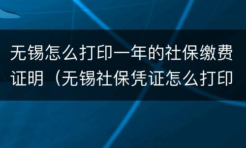 无锡怎么打印一年的社保缴费证明（无锡社保凭证怎么打印）