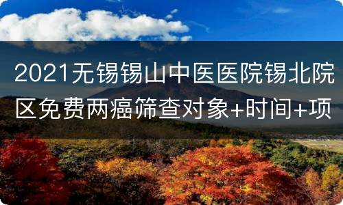 2021无锡锡山中医医院锡北院区免费两癌筛查对象+时间+项目+电话