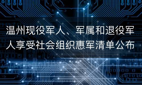 温州现役军人、军属和退役军人享受社会组织惠军清单公布