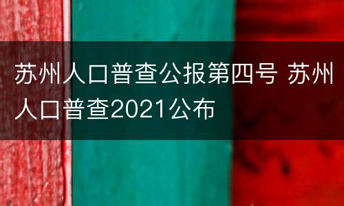 苏州人口普查公报第四号 苏州人口普查2021公布