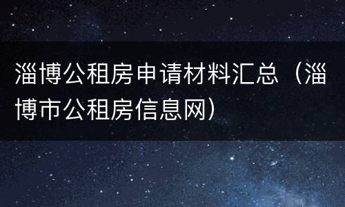 淄博公租房申请材料汇总（淄博市公租房信息网）