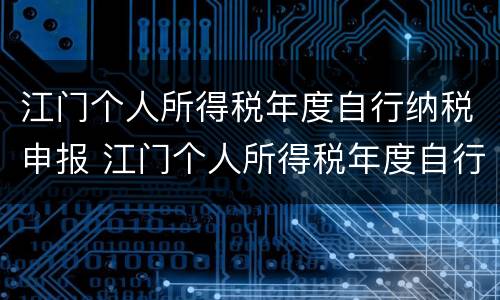 江门个人所得税年度自行纳税申报 江门个人所得税年度自行纳税申报表
