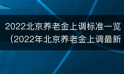 2022北京养老金上调标准一览（2022年北京养老金上调最新消息）