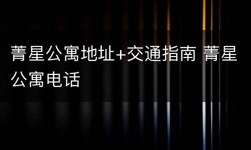 菁星公寓地址+交通指南 菁星公寓电话