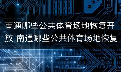 南通哪些公共体育场地恢复开放 南通哪些公共体育场地恢复开放了