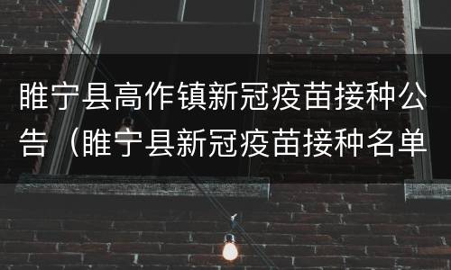睢宁县高作镇新冠疫苗接种公告（睢宁县新冠疫苗接种名单公示）