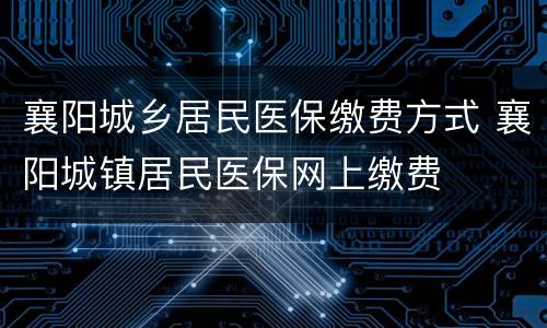 襄阳城乡居民医保缴费方式 襄阳城镇居民医保网上缴费