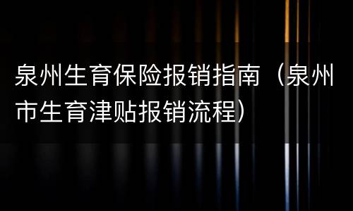 泉州生育保险报销指南（泉州市生育津贴报销流程）