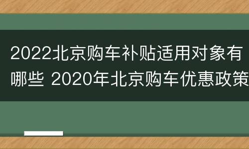 2022北京购车补贴适用对象有哪些 2020年北京购车优惠政策