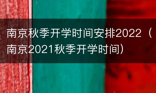 南京秋季开学时间安排2022（南京2021秋季开学时间）
