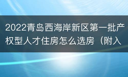 2022青岛西海岸新区第一批产权型人才住房怎么选房（附入口）