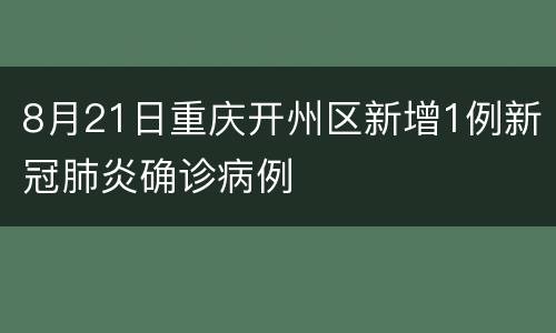 8月21日重庆开州区新增1例新冠肺炎确诊病例