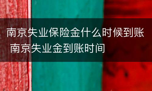南京失业保险金什么时候到账 南京失业金到账时间