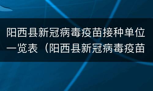 阳西县新冠病毒疫苗接种单位一览表（阳西县新冠病毒疫苗接种单位一览表图片）