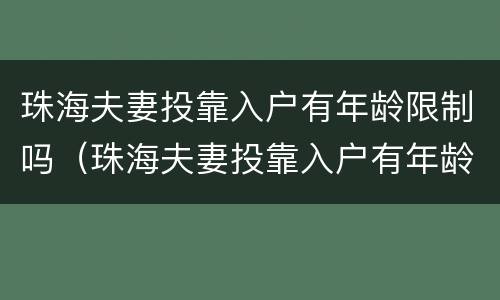 珠海夫妻投靠入户有年龄限制吗（珠海夫妻投靠入户有年龄限制吗多少岁）
