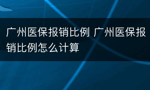 广州医保报销比例 广州医保报销比例怎么计算