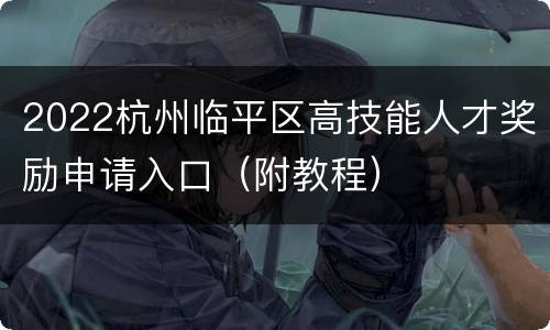 2022杭州临平区高技能人才奖励申请入口（附教程）