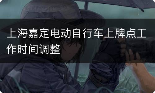 上海嘉定电动自行车上牌点工作时间调整