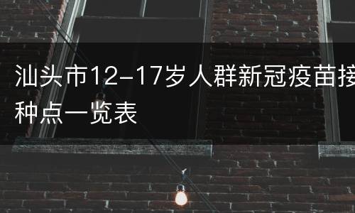 汕头市12-17岁人群新冠疫苗接种点一览表