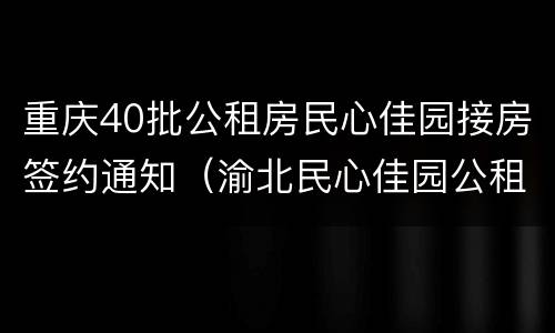 重庆40批公租房民心佳园接房签约通知（渝北民心佳园公租房申请点）