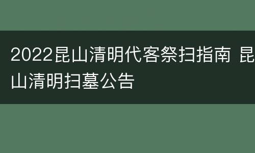 2022昆山清明代客祭扫指南 昆山清明扫墓公告